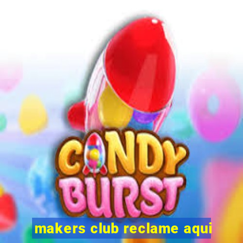 makers club reclame aqui